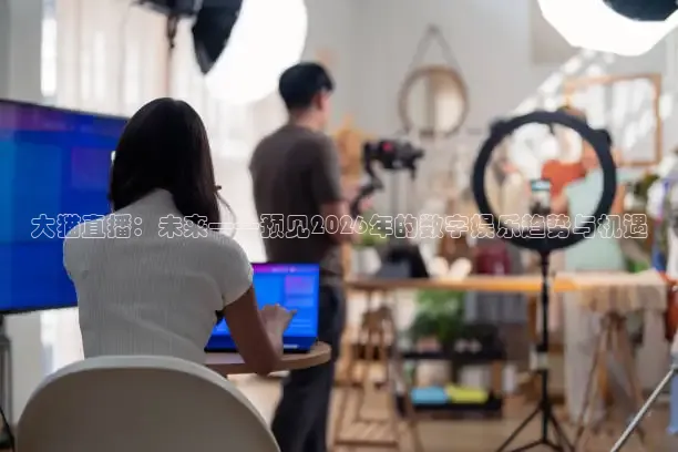 大猫直播：未来——预见2026年的数字娱乐趋势与机遇